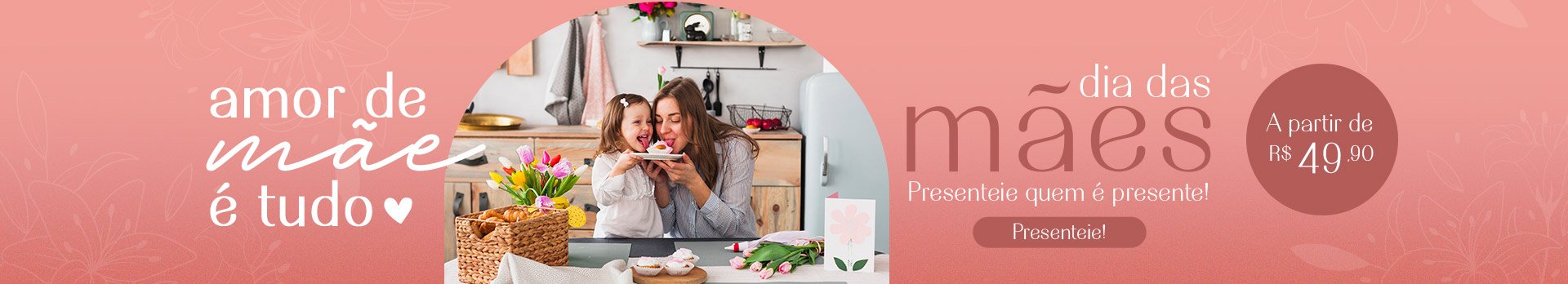 Dia da Mães a partir de R$ 49,90 - Super