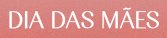 Dia das Mães 2025