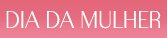 Dia da Mulher