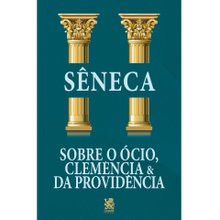 Sobre o Ócio, Clemência e da Providência - Sêneca