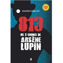 813: Os Três Crimes de Arsène Lupin - Maurice Leblanc